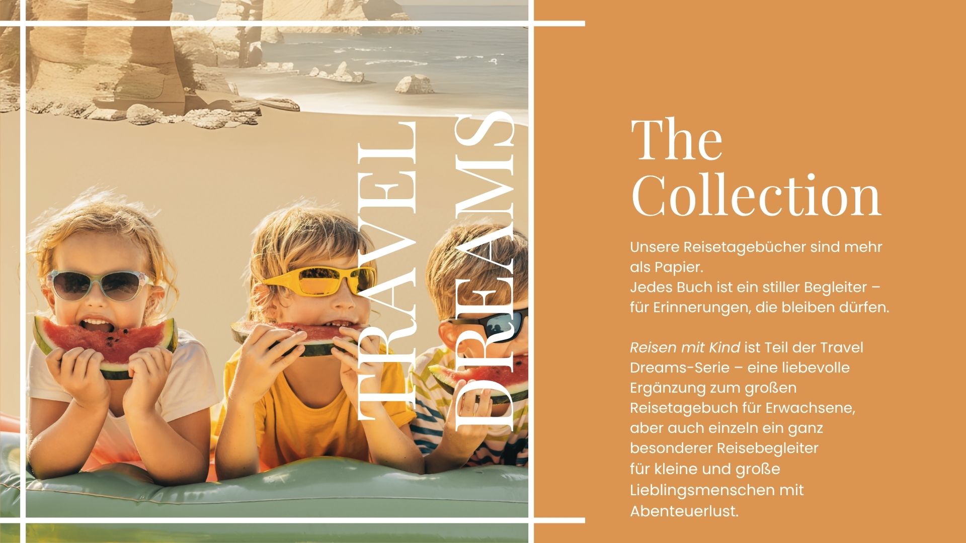 Zwei Kinder mit Sonnenbrillen essen Wassermelone auf einer Luftmatratze. Im Hintergrund eine helle Küstenlandschaft mit Felsen. Rechts steht der Text „The Collection“ sowie eine Beschreibung zur Travel-Dreams-Serie für Lieblingsmenschen.